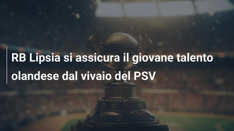 RB Lipsia si assicura il giovane talento olandese dal vivaio del PSV
