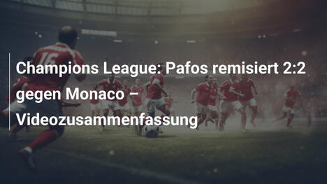 Champions League: Pafos remisiert 2:2 gegen Monaco – Videozusammenfassung