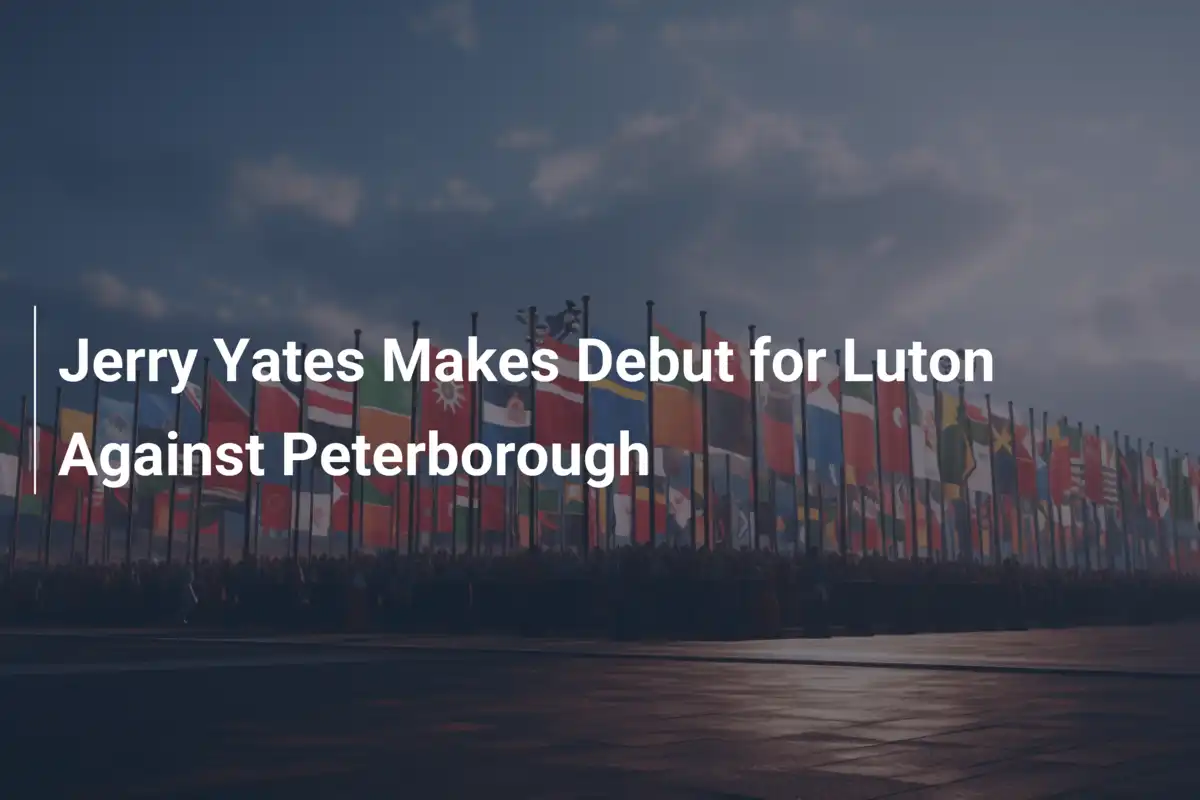 Debutto di Jerry Yates con il Luton: un Nuovo Capitolo Contro il Peterborough
