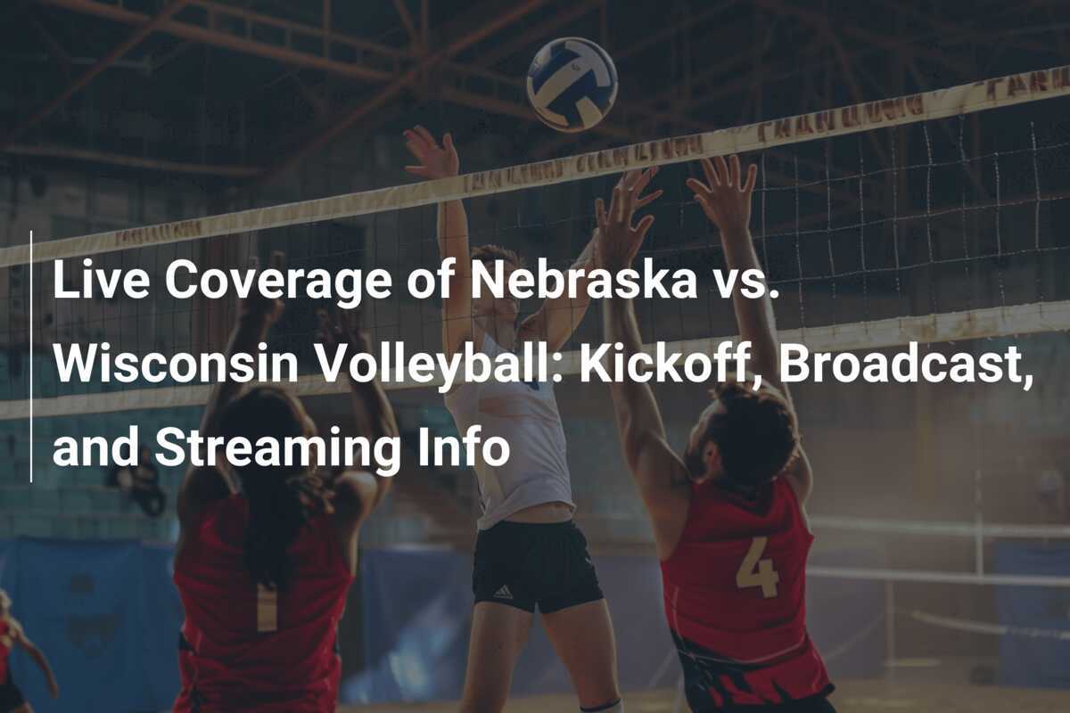 Live Coverage of Nebraska vs. Wisconsin Volleyball Kickoff, Broadcast