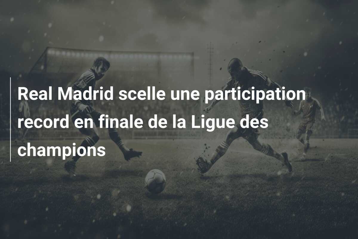 Real Madrid scelle une participation record en finale de la Ligue des champions