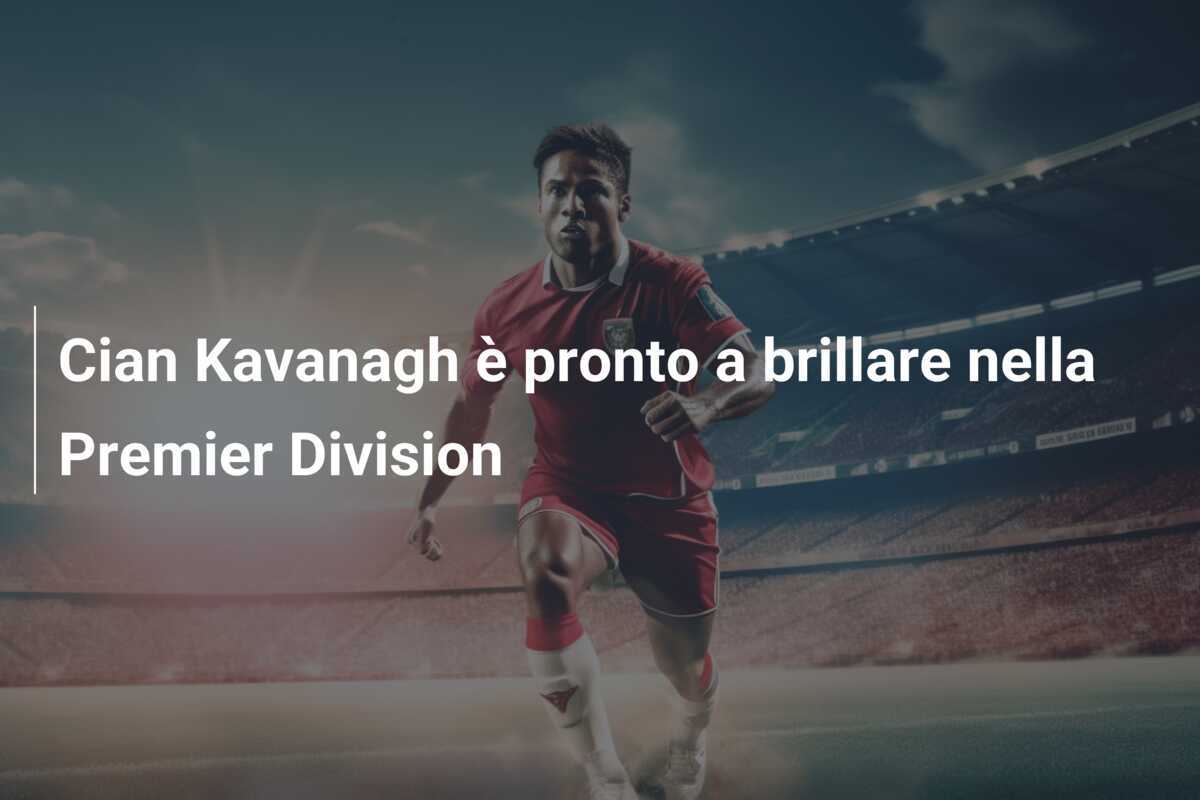 Cian Kavanagh è pronto a brillare nella Premier Division