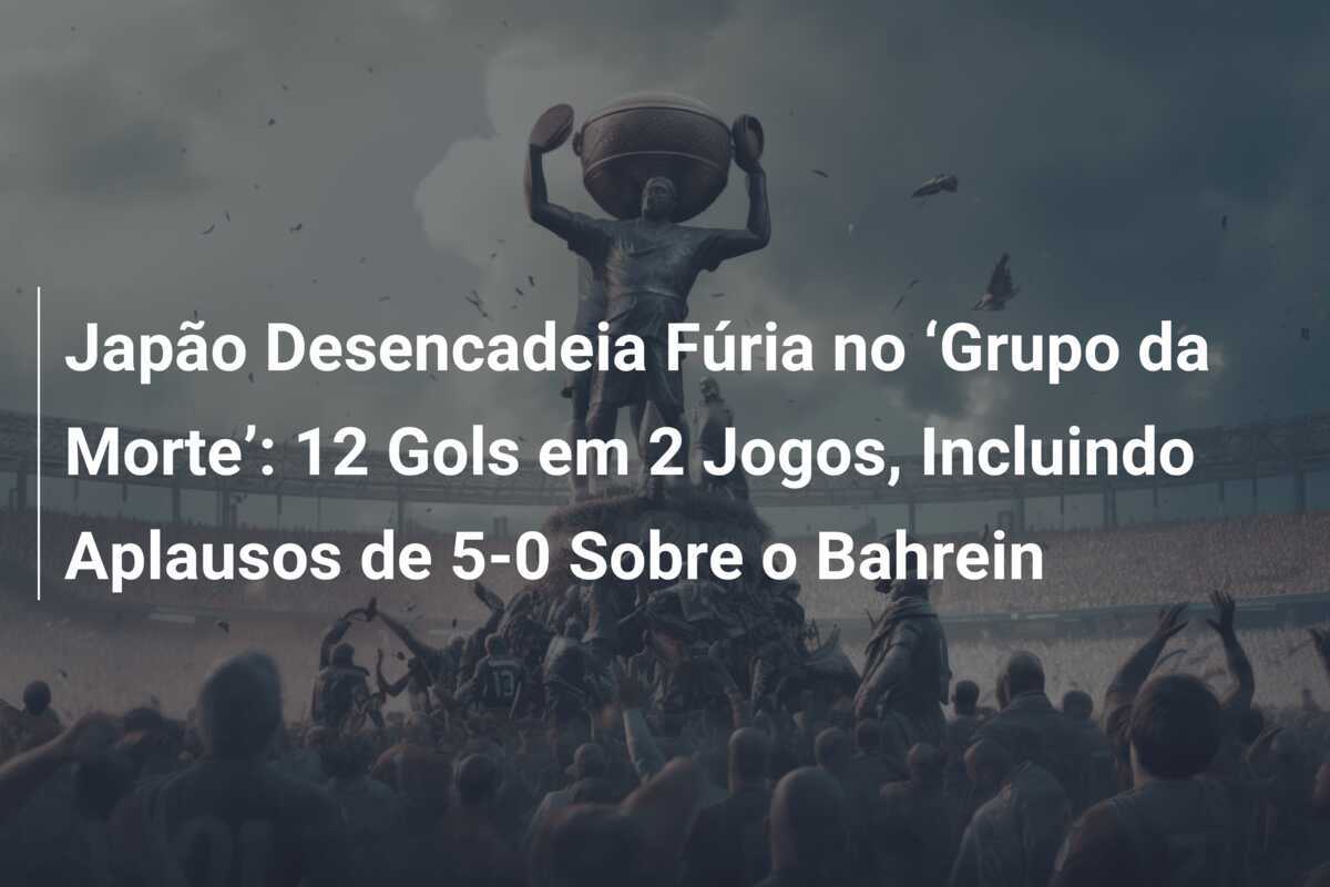 Japão Desencadeia Fúria no ‘Grupo da Morte’: 12 Gols em 2 Jogos, Incluindo Aplausos de 5-0 Sobre o Bahrein