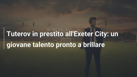 Tuterov in prestito all'Exeter City: un giovane talento pronto a brillare