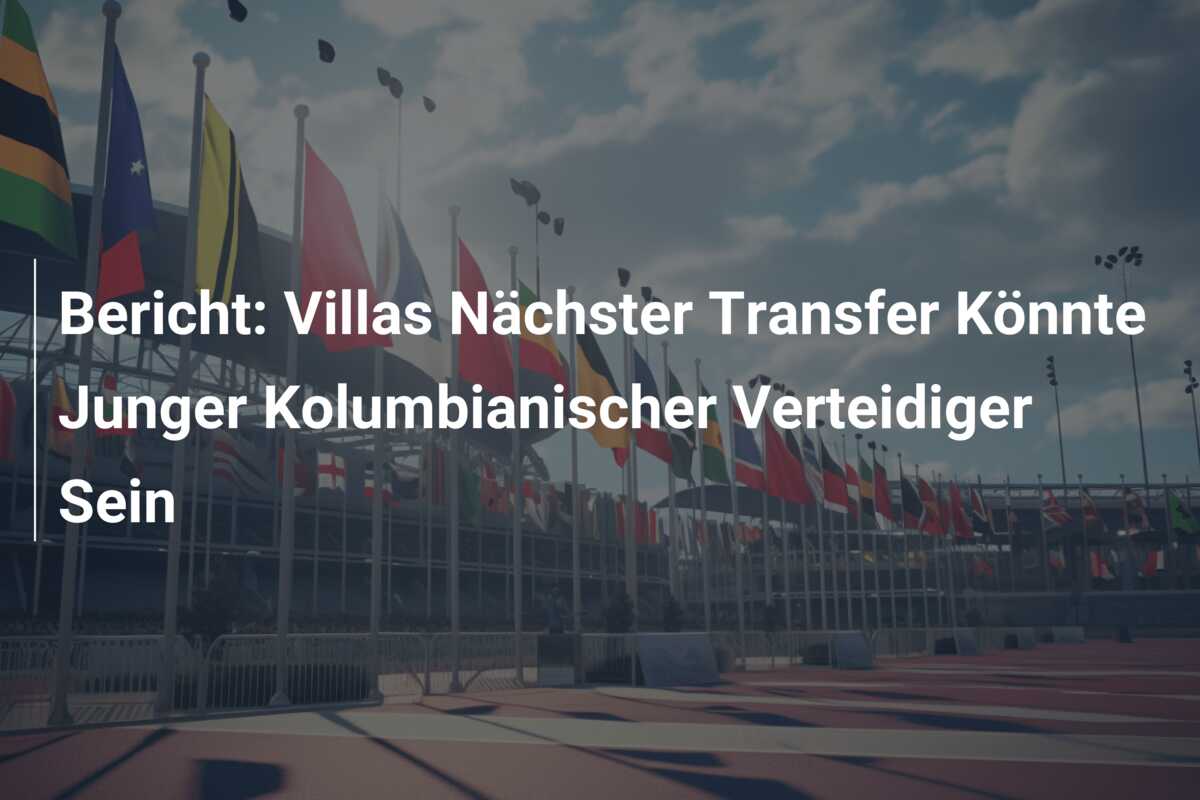 Bericht: Villas Nächster Transfer Könnte Junger Kolumbianischer Verteidiger Sein