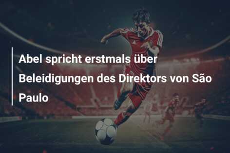 Abel spricht erstmals über Beleidigungen des Direktors von São Paulo