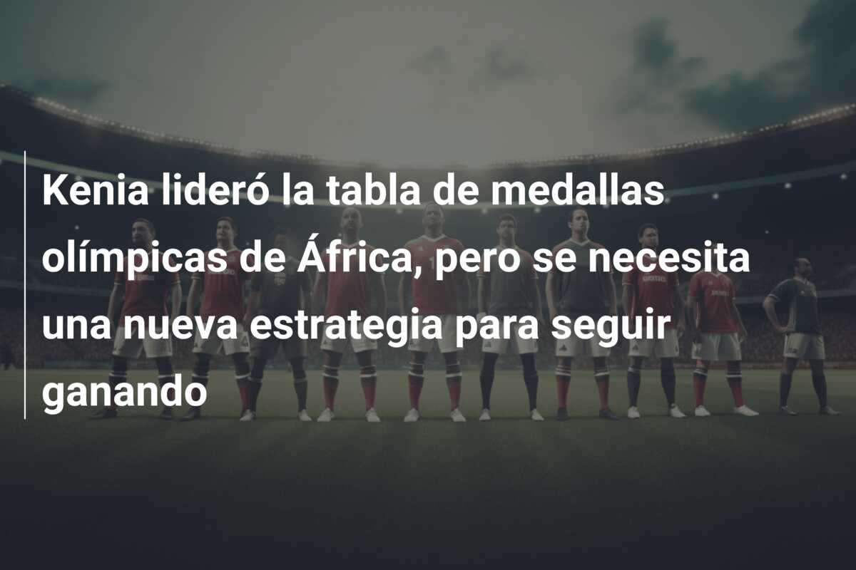 Kenia lideró la tabla de medallas olímpicas de África, pero se necesita una nueva estrategia para seguir ganando