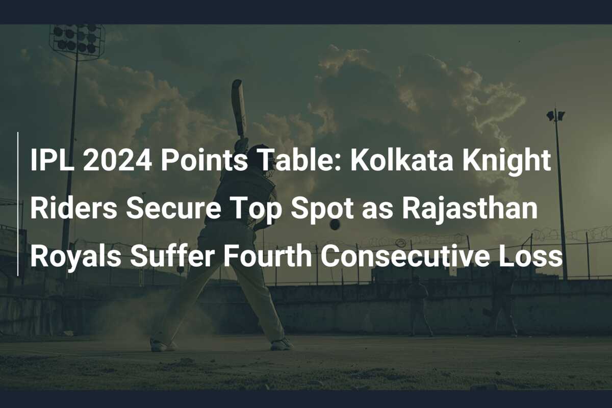 Ipl 2024 Points Table Kolkata Knight Riders Secure Top Spot As Ipl 2024 Points Table Kolkata Knight Riders Secure Top Spot As