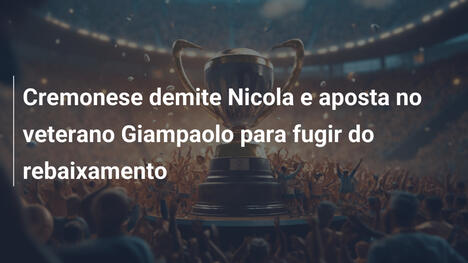 Cremonese demite Nicola e aposta no veterano Giampaolo para fugir do rebaixamento