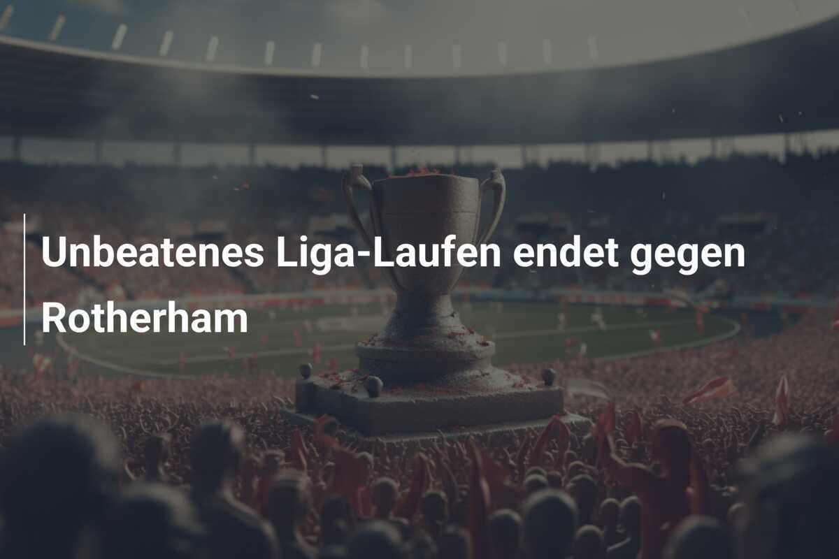 Unbeatenes Liga-Laufen endet gegen Rotherham