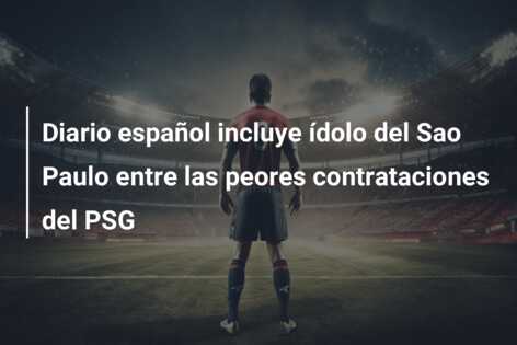 Diario español incluye ídolo del Sao Paulo entre las peores contrataciones del PSG
