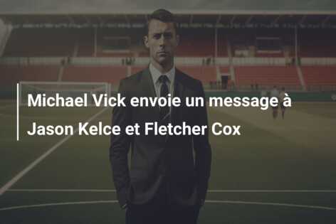 Michael Vick envoie un message à Jason Kelce et Fletcher Cox