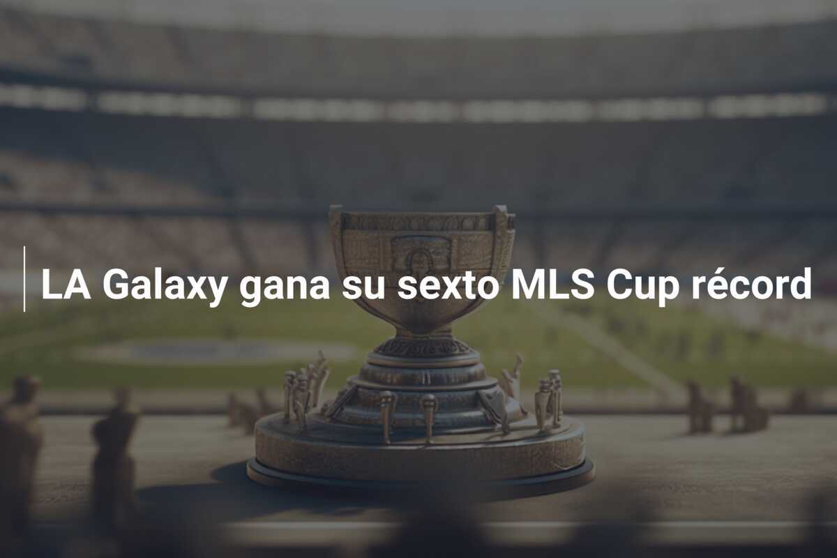LA Galaxy gana su sexto MLS Cup récord