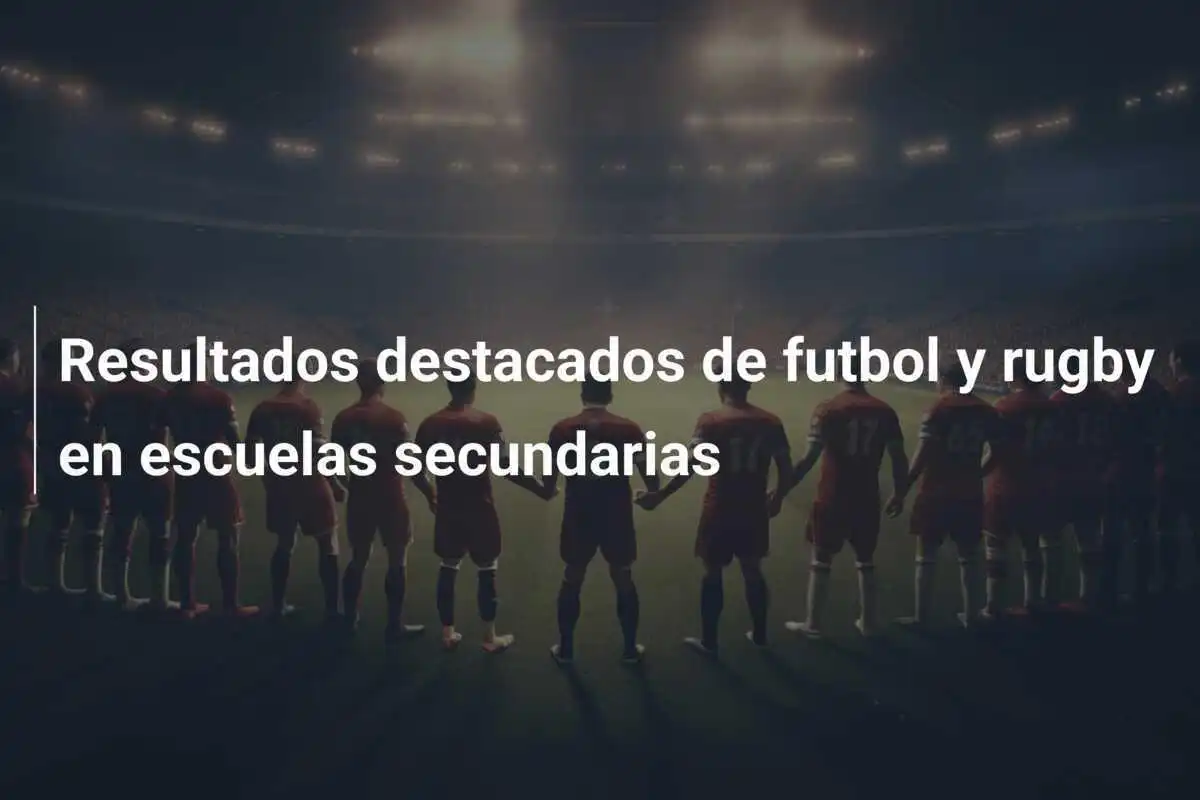 Resultados destacados de futbol y rugby en escuelas secundarias