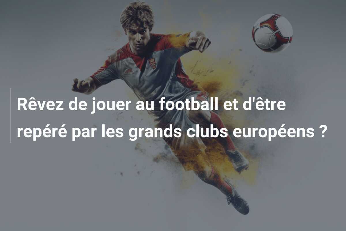 Rêvez de jouer au football et d'être repéré par les grands clubs européens ?