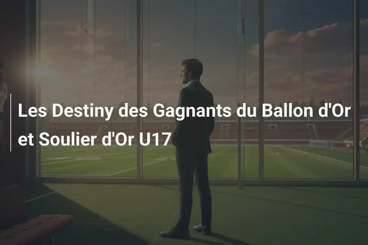 Les Destiny des Gagnants du Ballon d'Or et Soulier d'Or U17