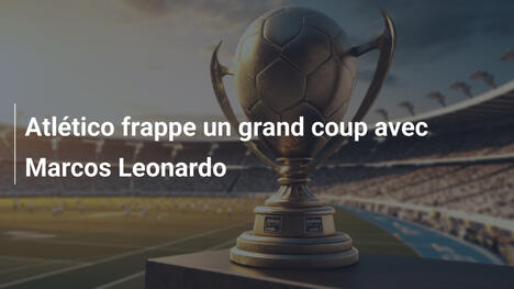 Atlético frappe un grand coup avec Marcos Leonardo