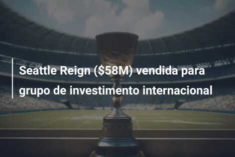 Seattle Reign ($58M) vendida para grupo de investimento internacional