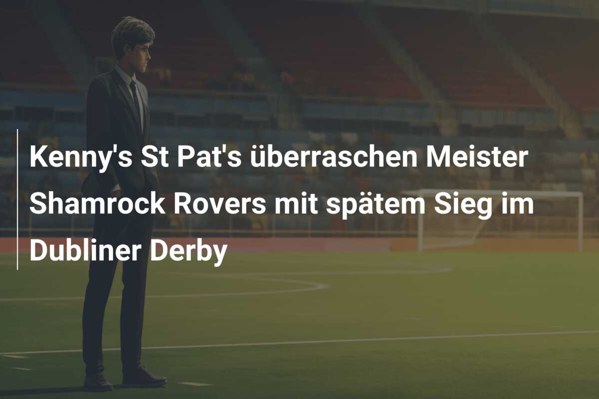 Kenny’s St Pat’s überraschen Meister Shamrock Rovers mit spätem Sieg im Dubliner Derby