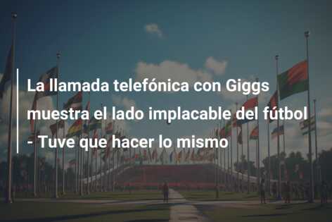 La llamada telefónica con Giggs muestra el lado implacable del fútbol – Tuve que hacer lo mismo