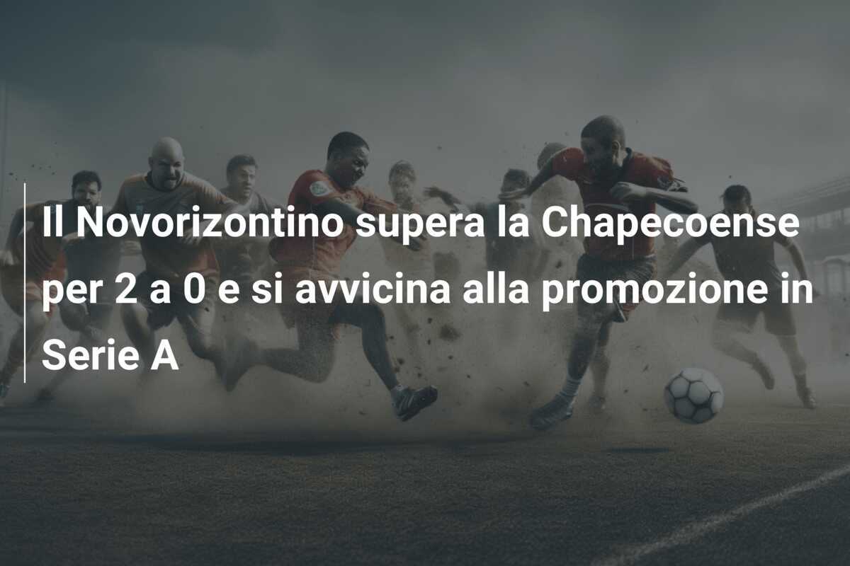 Il Novorizontino supera la Chapecoense per 2 a 0 e si avvicina alla promozione in Serie A