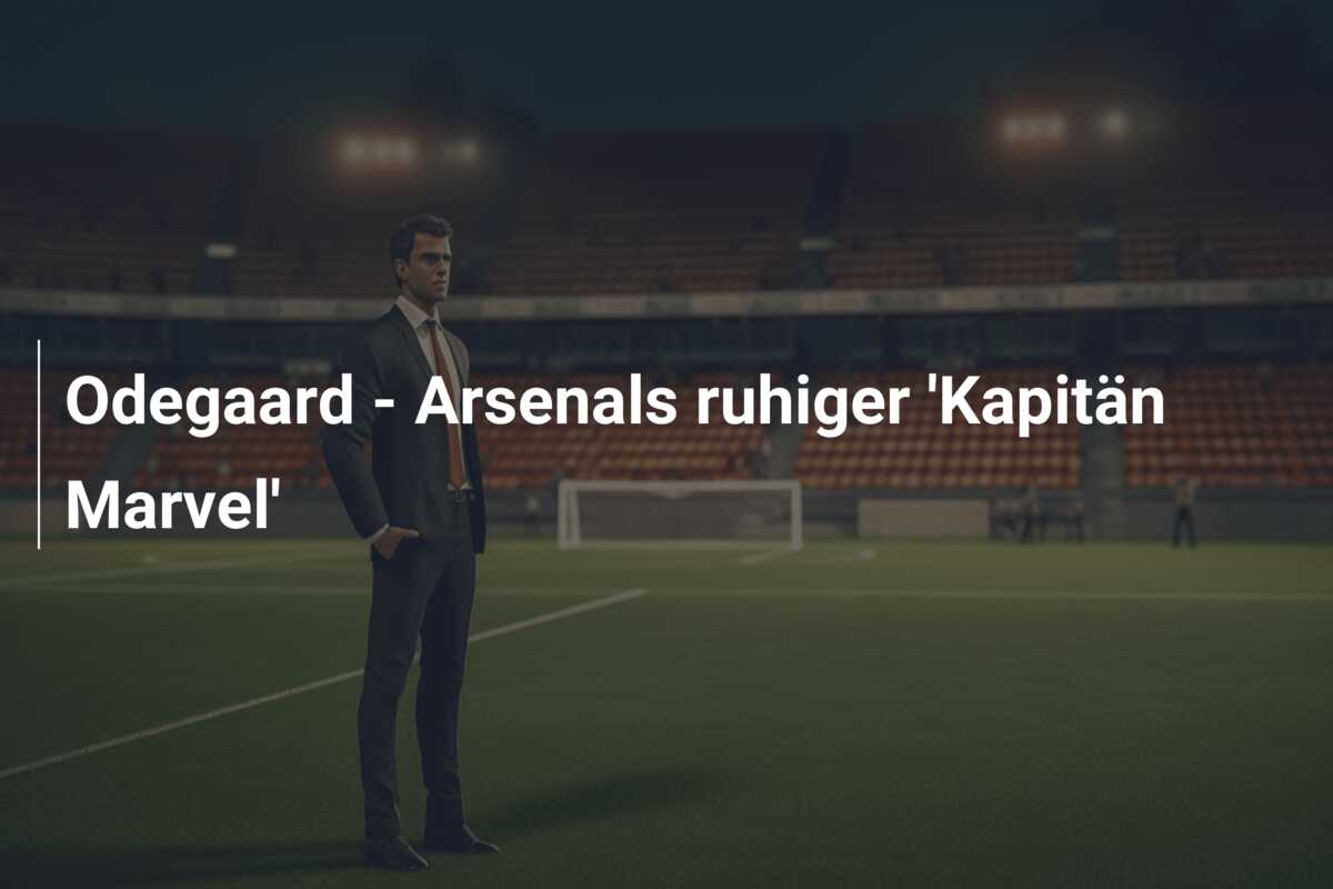 Odegaard – Arsenals ruhiger ‘Kapitän Marvel’