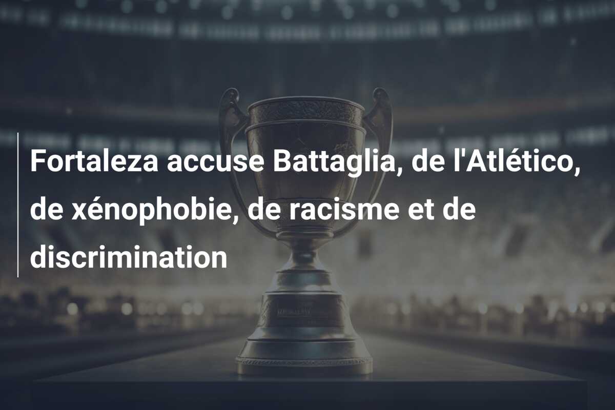 Fortaleza accuse Battaglia, de l’Atlético, de xénophobie, de racisme et de discrimination
