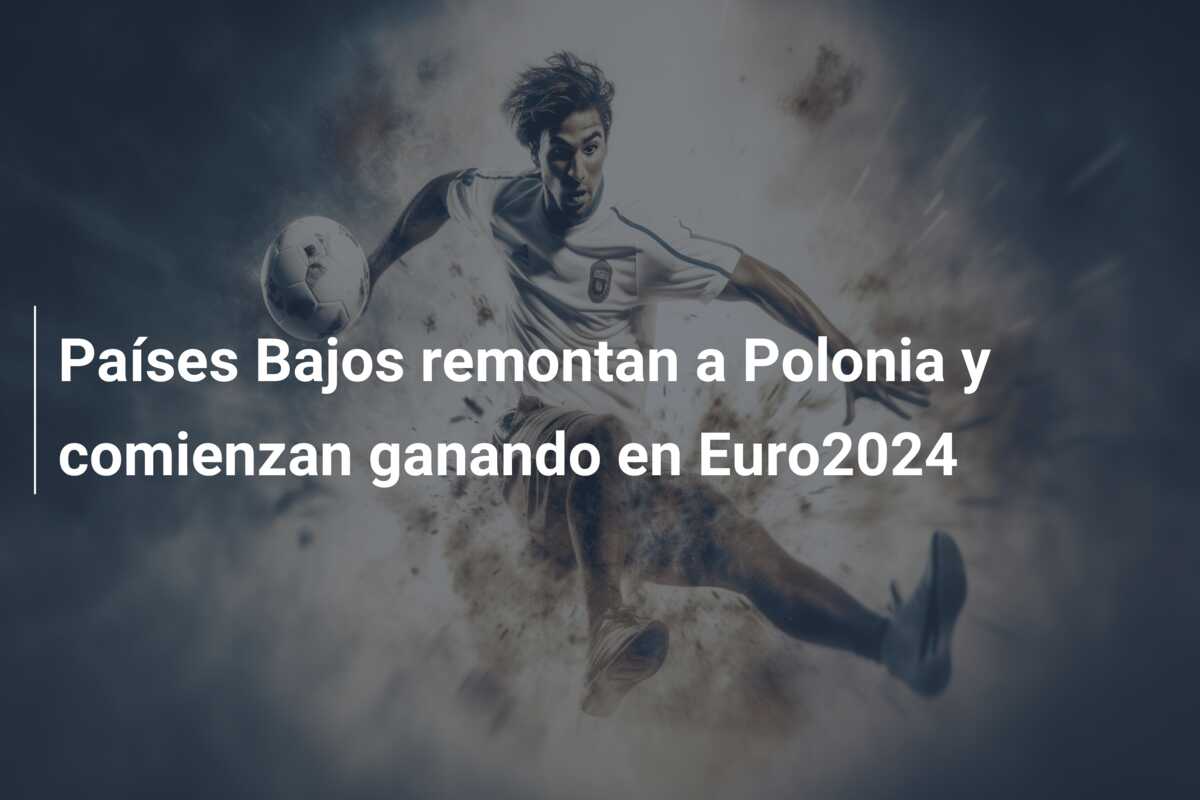 Países Bajos remontan a Polonia y comienzan ganando en Euro2024