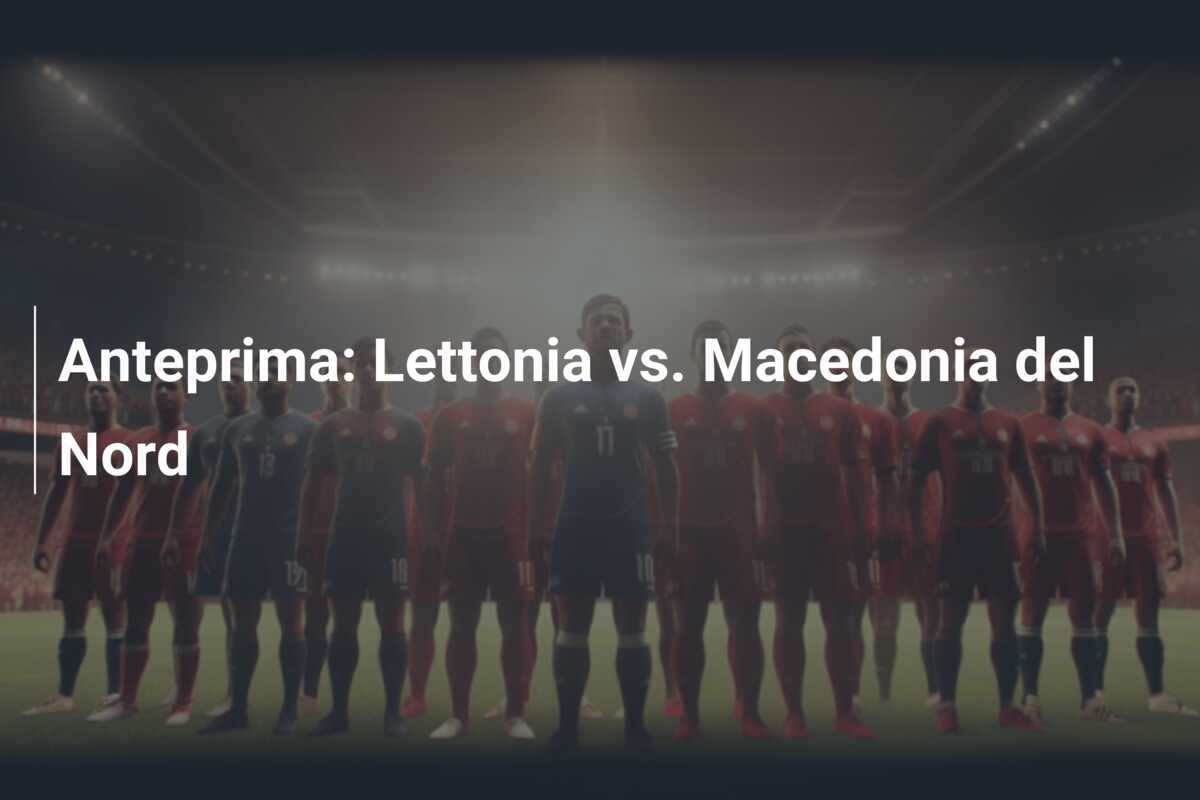 Anteprima: Lettonia vs. Macedonia del Nord