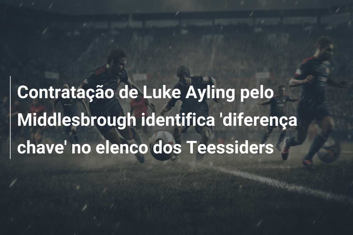 Contratação de Luke Ayling pelo Middlesbrough identifica ‘diferença chave’ no elenco dos Teessiders
