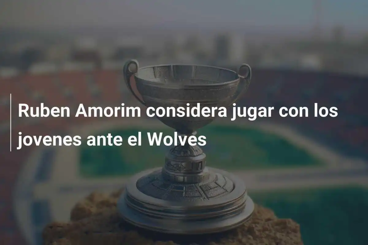 Ruben Amorim considera jugar con los jovenes ante el Wolves