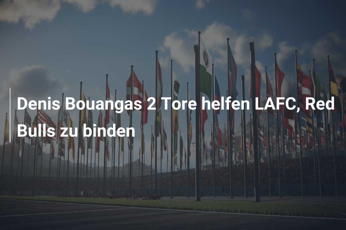 Denis Bouangas 2 Tore helfen LAFC, Red Bulls zu binden