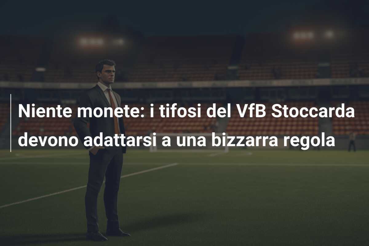 Niente monete: i tifosi del VfB Stoccarda devono adattarsi a una bizzarra regola