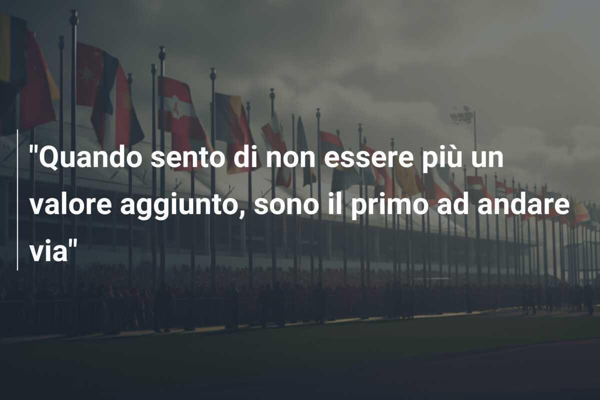 “Quando sento di non essere più un valore aggiunto, sono il primo ad andare via”