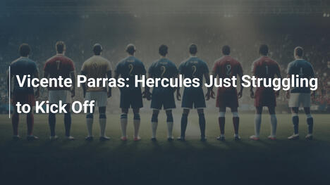 Vicente Parras: Hércules in Difficoltà all'Inizio