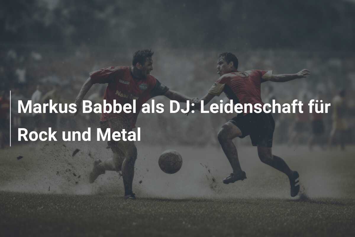 Markus Babbel als DJ: Leidenschaft für Rock und Metal