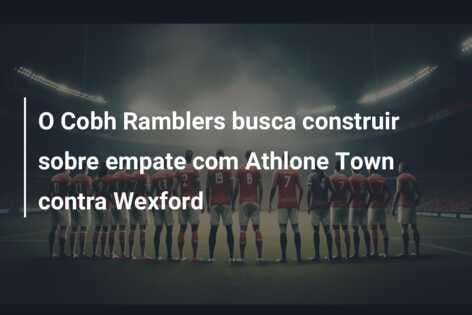 O Cobh Ramblers busca construir sobre empate com Athlone Town contra Wexford
