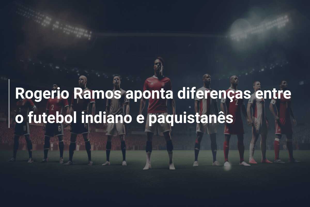 Rogerio Ramos aponta diferenças entre o futebol indiano e paquistanês