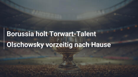 Borussia holt Torwart-Talent Olschowsky vorzeitig nach Hause