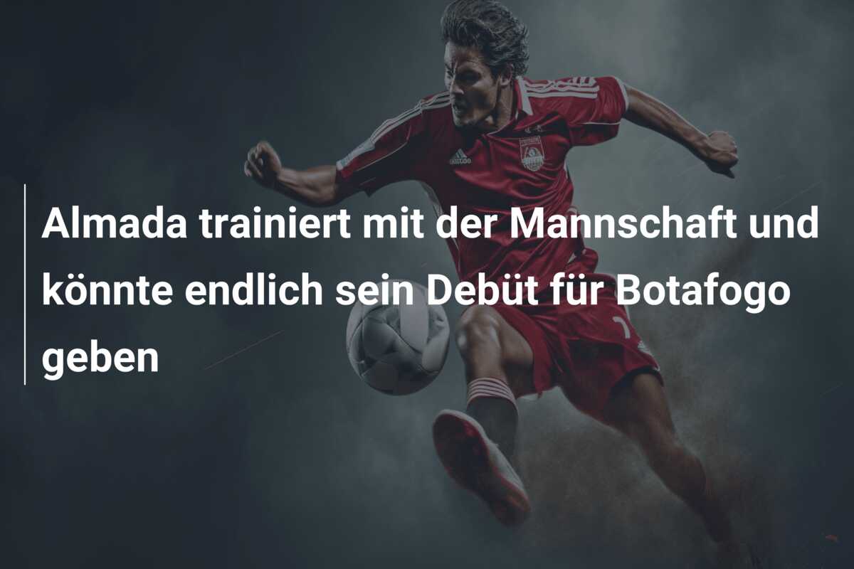 Almada trainiert mit der Mannschaft und könnte endlich sein Debüt für Botafogo geben