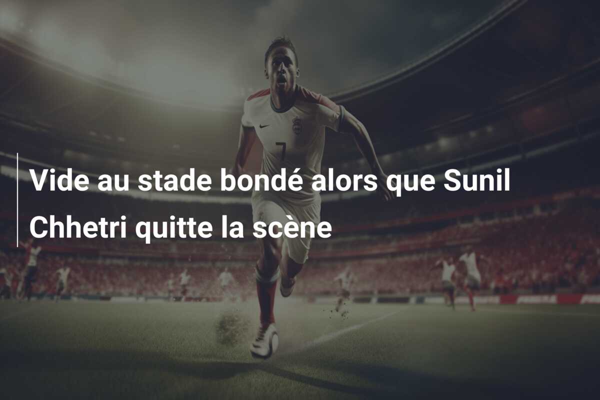 Vide au stade bondé alors que Sunil Chhetri quitte la scène