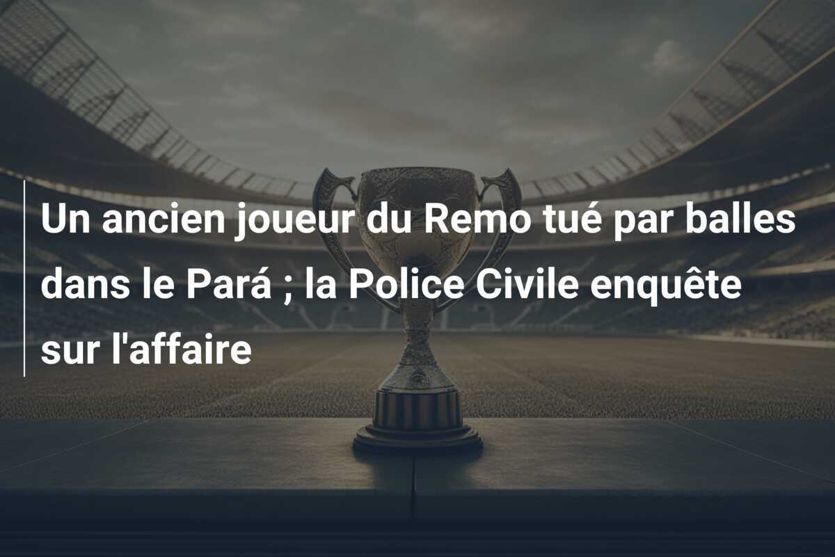 Un ancien joueur du Remo tué par balles dans le Pará ; la Police Civile enquête sur l'affaire