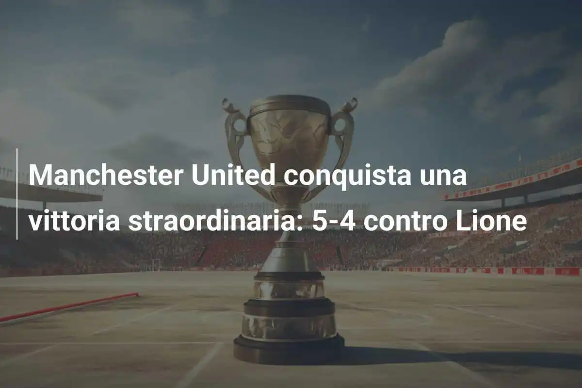 Manchester United conquista una vittoria straordinaria: 5-4 contro Lione