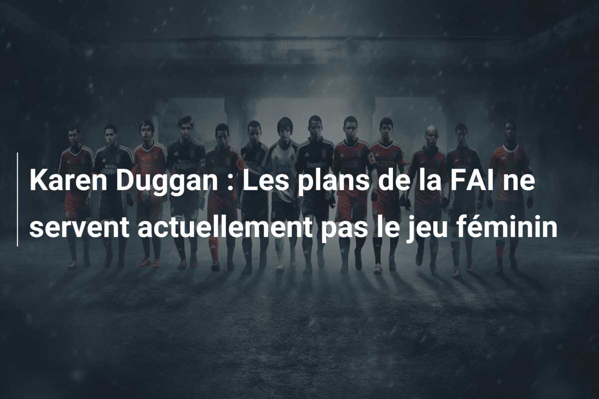 Karen Duggan : Les plans de la FAI ne servent actuellement pas le jeu féminin