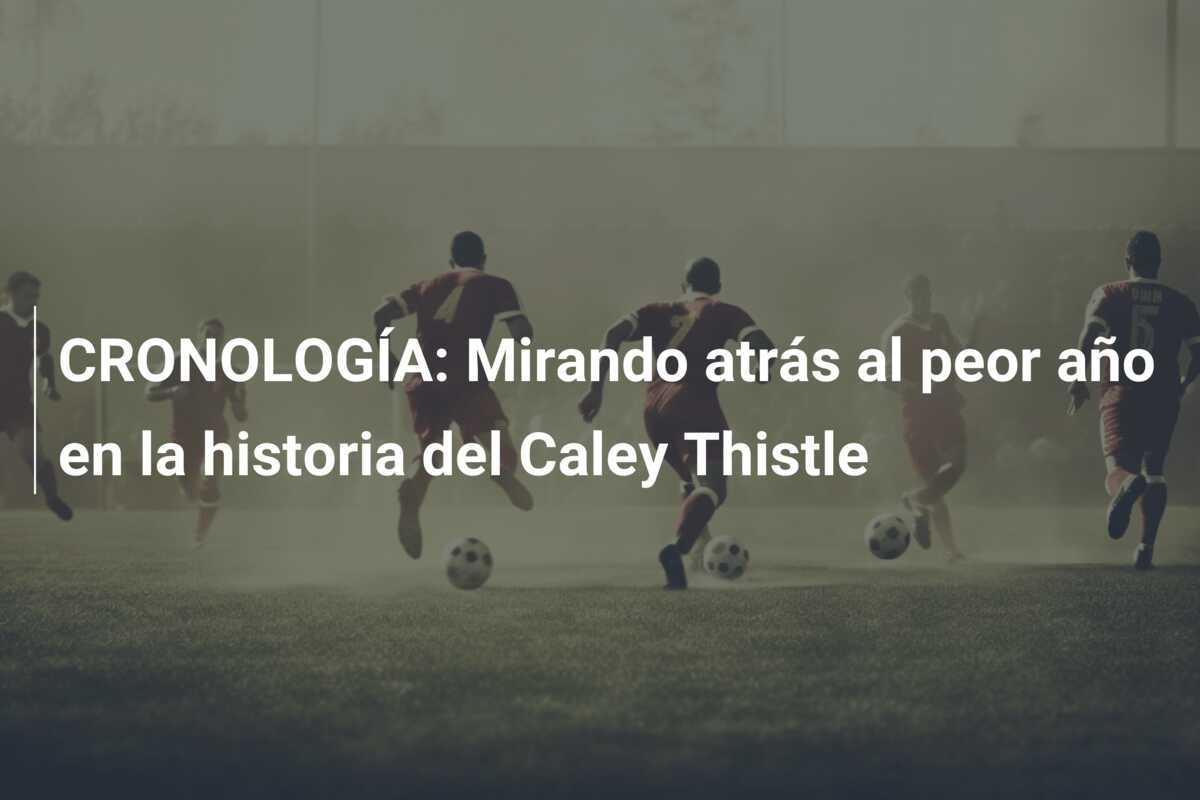 CRONOLOGÍA: Mirando atrás al peor año en la historia del Caley Thistle