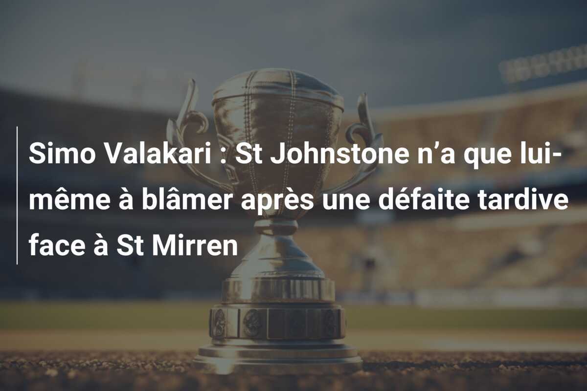 Simo Valakari : St Johnstone n’a que lui-même à blâmer après une défaite tardive face à St Mirren