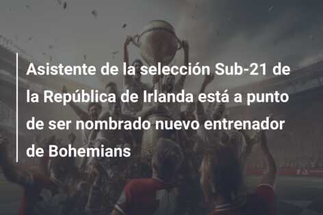 Asistente de la selección Sub-21 de la República de Irlanda está a punto de ser nombrado nuevo entrenador de Bohemians