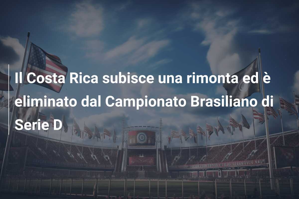 Il Costa Rica subisce una rimonta ed è eliminato dal Campionato Brasiliano di Serie D
