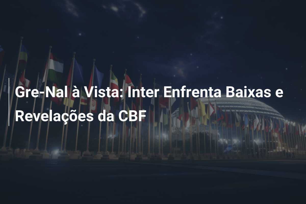 Gre-Nal à Vista: Inter Enfrenta Baixas e Revelações da CBF