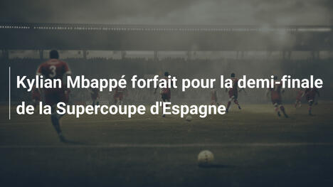 Kylian Mbappé forfait pour la demi-finale de la Supercoupe d'Espagne